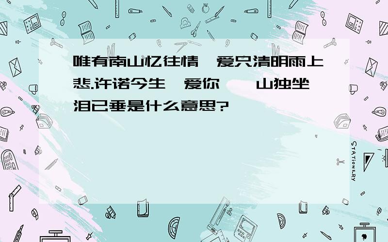 唯有南山忆往情,爱只清明雨上悲.许诺今生惟爱你,嵩山独坐泪已垂是什么意思?