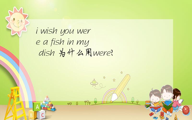 i wish you were a fish in my dish 为什么用were?