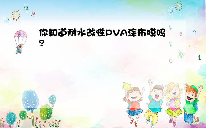 你知道耐水改性PVA涂布膜吗?