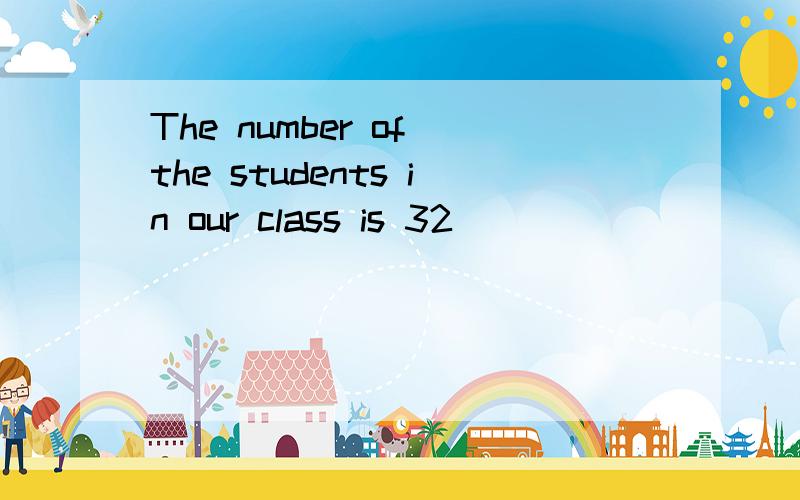 The number of the students in our class is 32