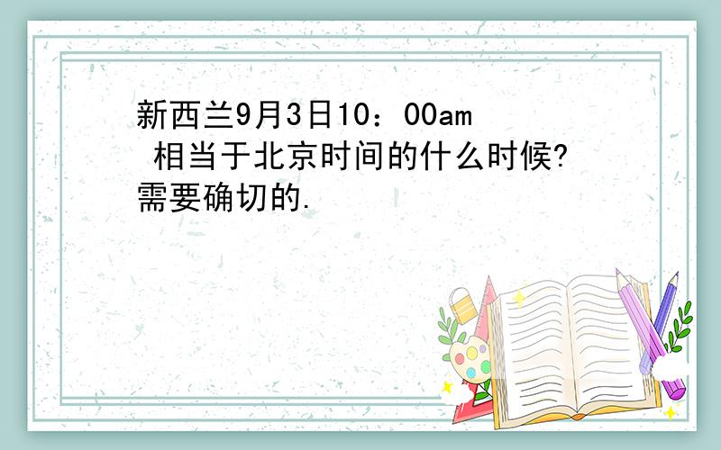 新西兰9月3日10：00am 相当于北京时间的什么时候?需要确切的.