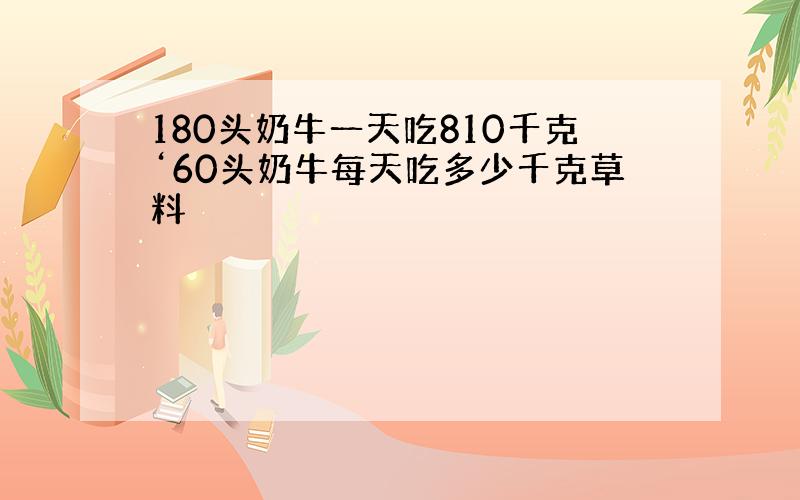 180头奶牛一天吃810千克‘60头奶牛每天吃多少千克草料