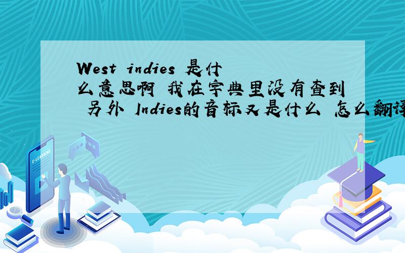 West indies 是什么意思啊 我在字典里没有查到 另外 Indies的音标又是什么 怎么翻译 谢谢