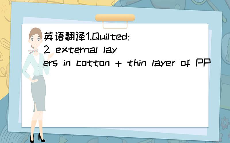 英语翻译1.Quilted:2 external layers in cotton + thin layer of PP