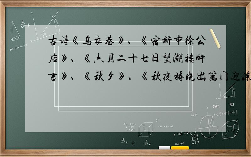 古诗《乌衣巷》、《宿新市徐公店》、《六月二十七日望湖楼醉书》、《秋夕》、《秋夜将晓出篱门迎凉有感》