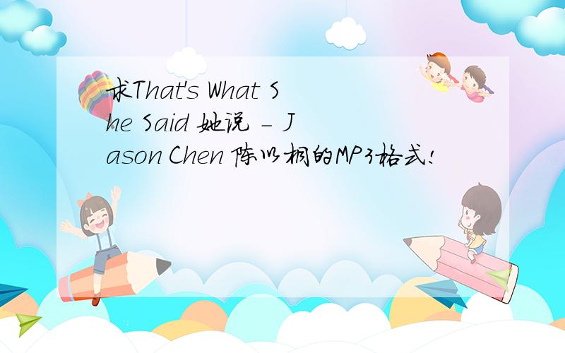 求That's What She Said 她说 - Jason Chen 陈以桐的MP3格式!