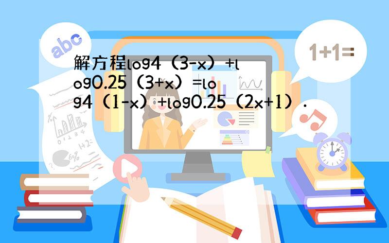 解方程log4（3-x）+log0.25（3+x）=log4（1-x）+log0.25（2x+1）．