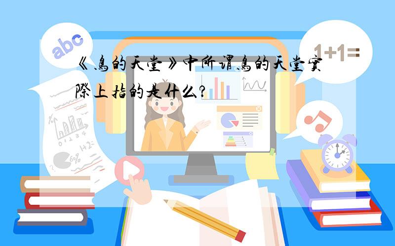 《鸟的天堂》中所谓鸟的天堂实际上指的是什么?