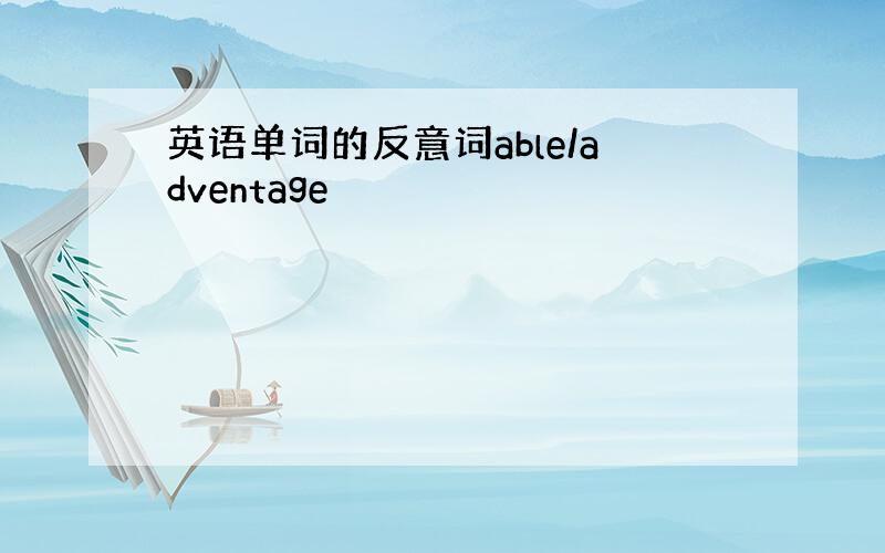 英语单词的反意词able/adventage