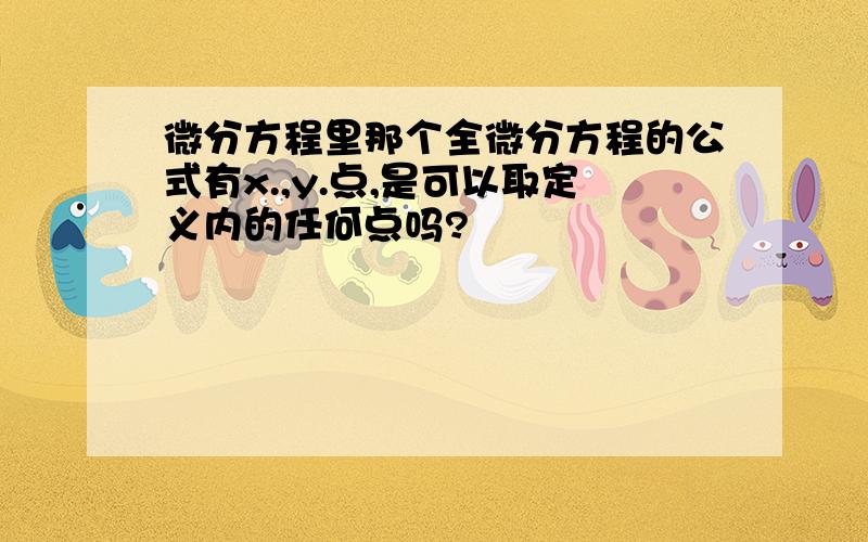 微分方程里那个全微分方程的公式有x.,y.点,是可以取定义内的任何点吗?