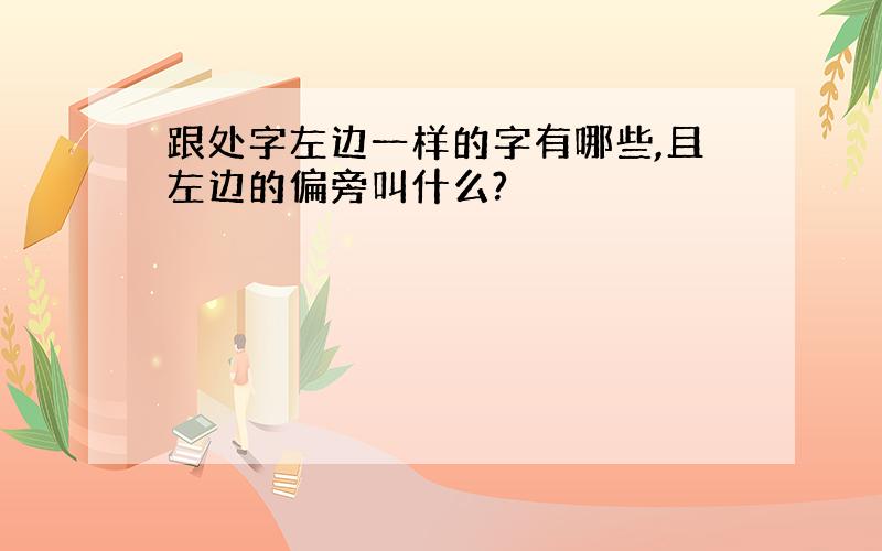 跟处字左边一样的字有哪些,且左边的偏旁叫什么?