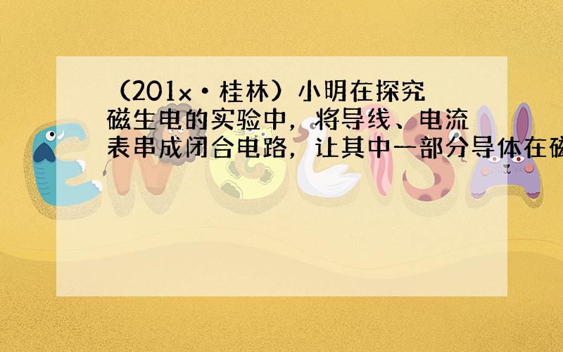 （201x•桂林）小明在探究磁生电的实验中，将导线、电流表串成闭合电路，让其中一部分导体在磁场中做______磁感线运动