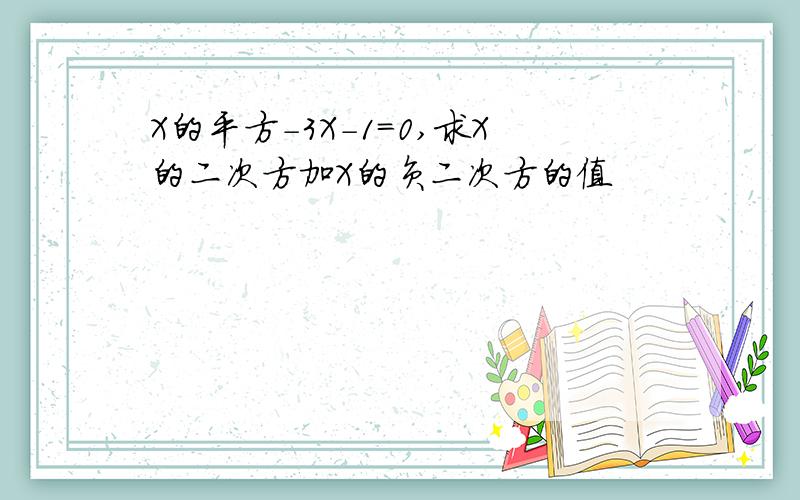 X的平方-3X-1=0,求X的二次方加X的负二次方的值