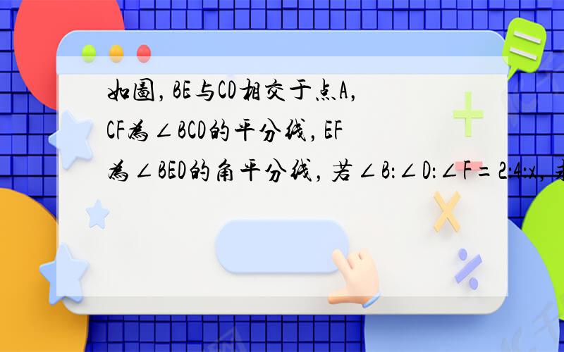 如图，BE与CD相交于点A，CF为∠BCD的平分线，EF为∠BED的角平分线，若∠B：∠D：∠F=2：4：x，求x的值．