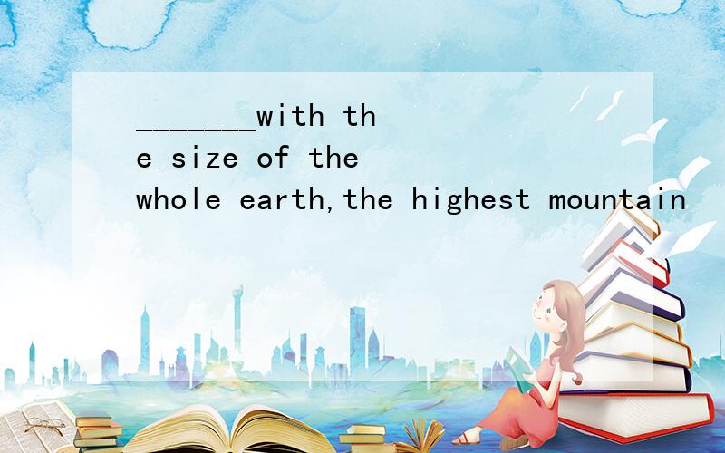 _______with the size of the whole earth,the highest mountain