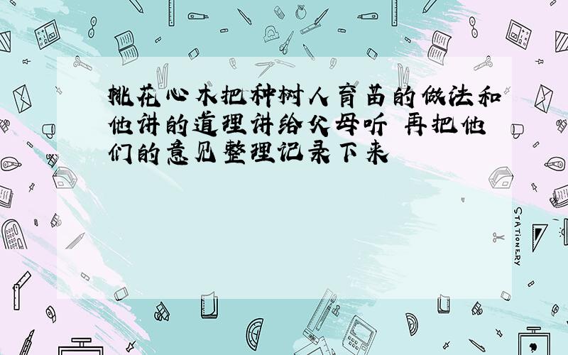 桃花心木把种树人育苗的做法和他讲的道理讲给父母听 再把他们的意见整理记录下来