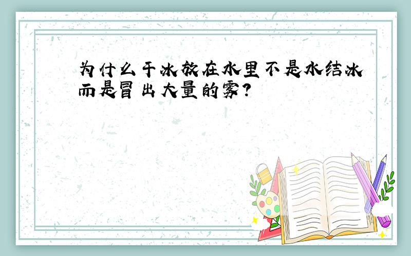 为什么干冰放在水里不是水结冰而是冒出大量的雾?