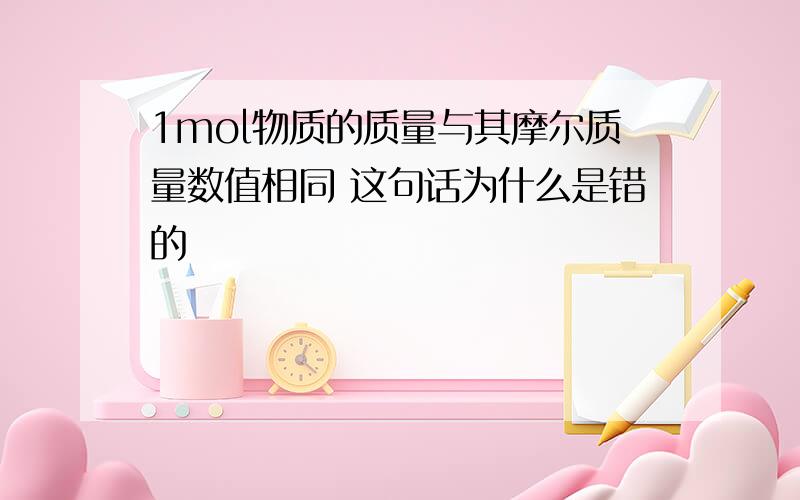 1mol物质的质量与其摩尔质量数值相同 这句话为什么是错的