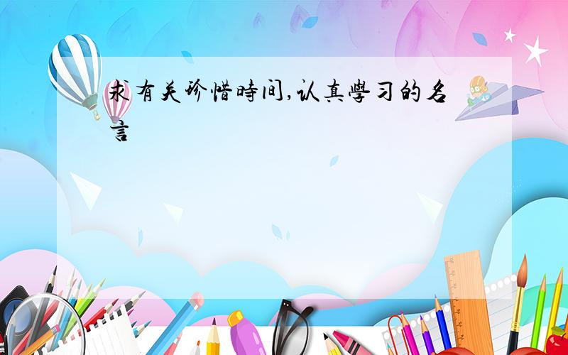 求有关珍惜时间,认真学习的名言