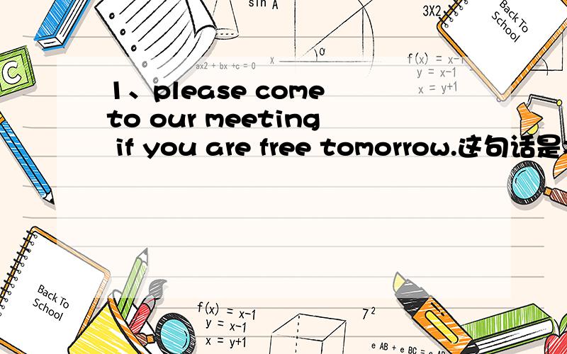 1、please come to our meeting if you are free tomorrow.这句话是将来