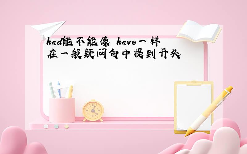 had能不能像 have一样在一般疑问句中提到开头