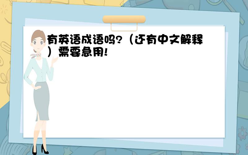 有英语成语吗?（还有中文解释）需要急用!