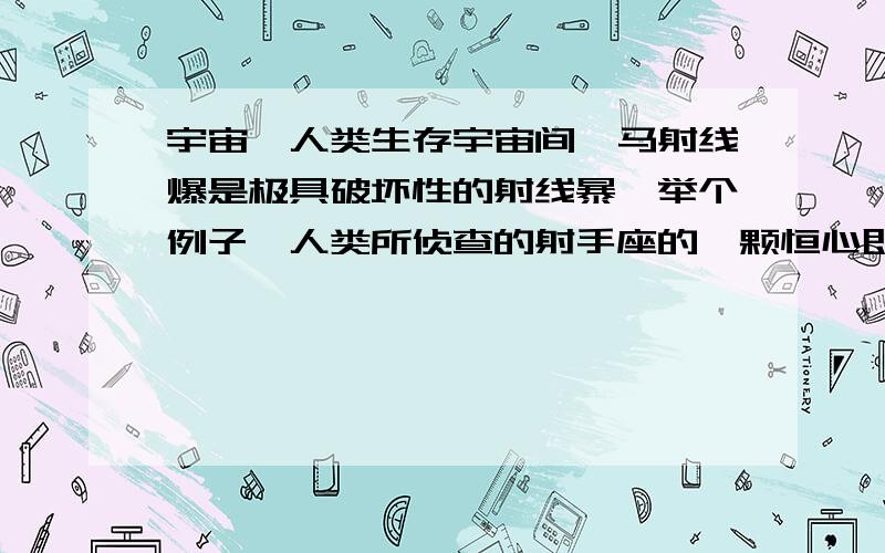 宇宙,人类生存宇宙间伽马射线爆是极具破坏性的射线暴,举个例子,人类所侦查的射手座的一颗恒心即将死亡,是在数千光年以外的距