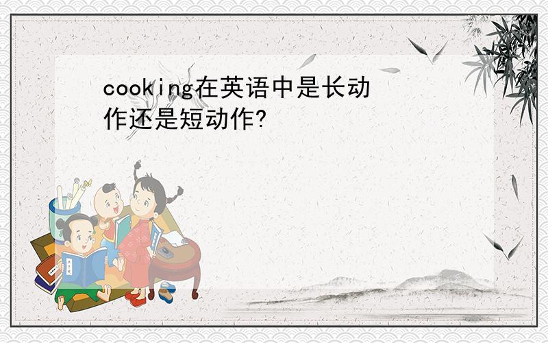 cooking在英语中是长动作还是短动作?