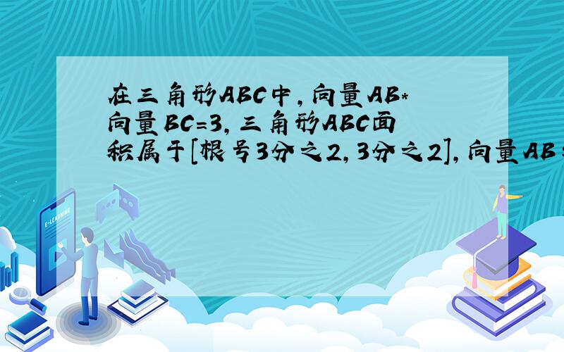 在三角形ABC中,向量AB*向量BC=3,三角形ABC面积属于[根号3分之2,3分之2],向量AB与向量BC夹角范围?