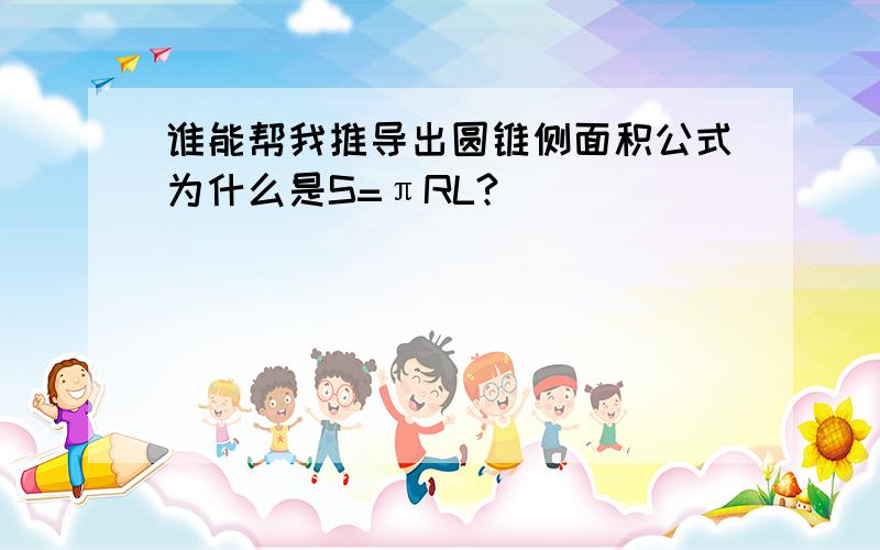 谁能帮我推导出圆锥侧面积公式为什么是S=πRL?