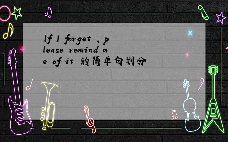 If I forget ,please remind me of it 的简单句划分