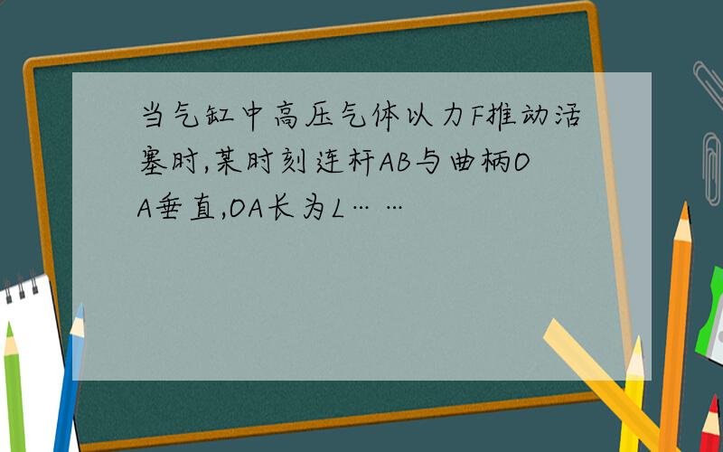 当气缸中高压气体以力F推动活塞时,某时刻连杆AB与曲柄OA垂直,OA长为L……