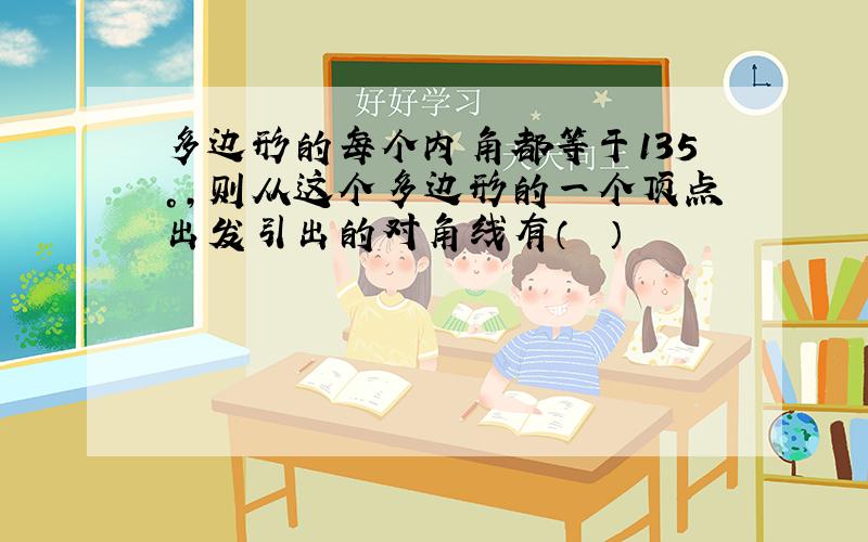 多边形的每个内角都等于135°，则从这个多边形的一个顶点出发引出的对角线有（　　）