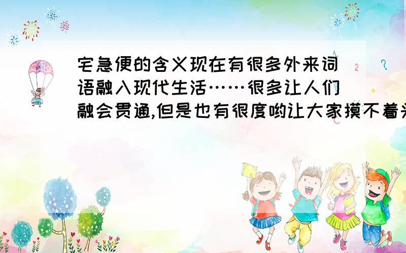 宅急便的含义现在有很多外来词语融入现代生活……很多让人们融会贯通,但是也有很度哟让大家摸不着头脑……这个“宅急便”是什么