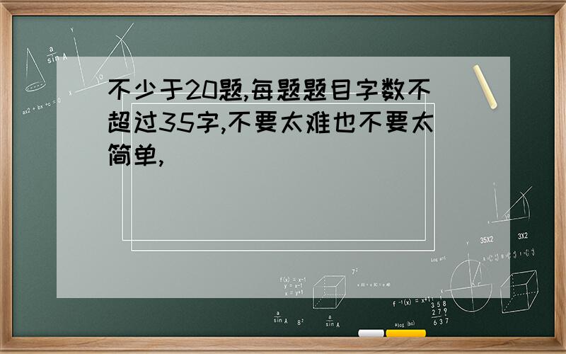 不少于20题,每题题目字数不超过35字,不要太难也不要太简单,