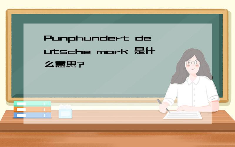 Punphundert deutsche mark 是什么意思?