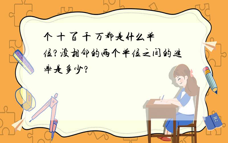 个 十 百 千 万都是什么单位?没相邻的两个单位之间的进率是多少?