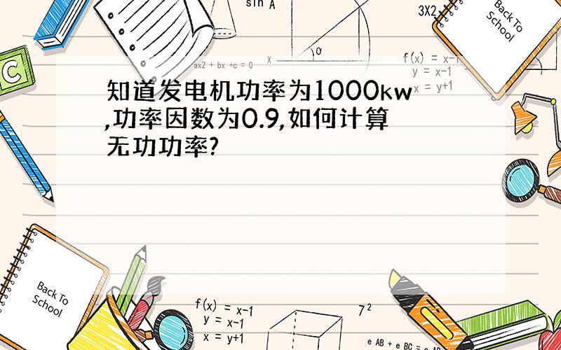 知道发电机功率为1000kw,功率因数为0.9,如何计算无功功率?