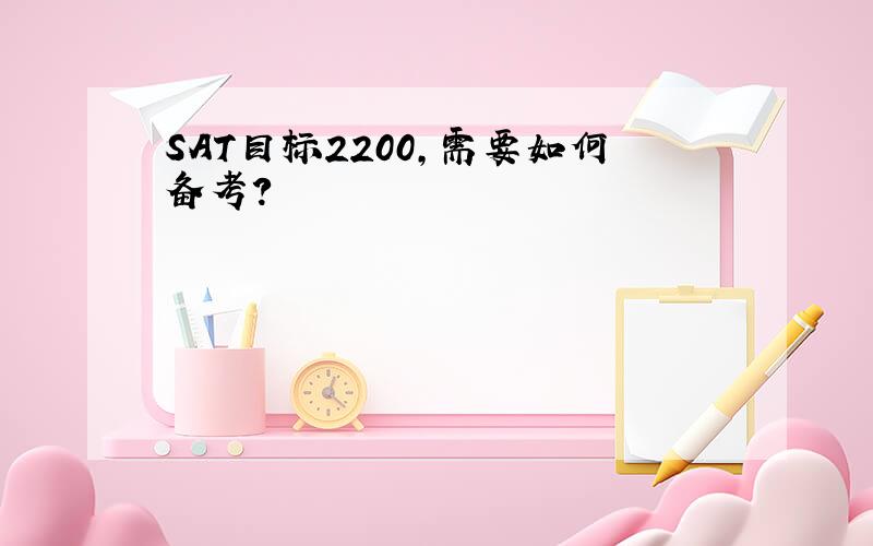 SAT目标2200,需要如何备考?