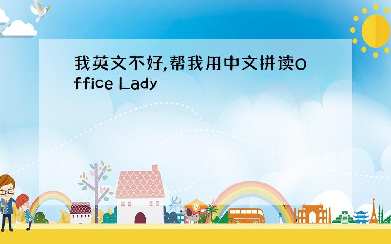 我英文不好,帮我用中文拼读Office Lady