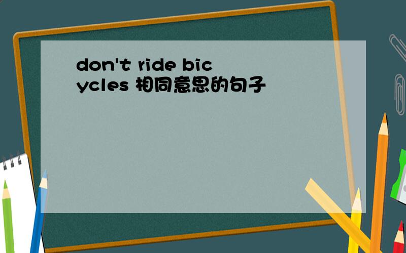 don't ride bicycles 相同意思的句子