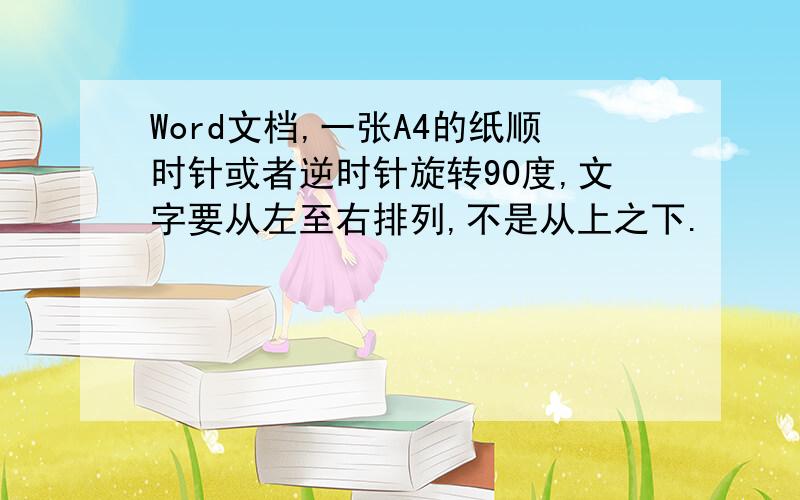 Word文档,一张A4的纸顺时针或者逆时针旋转90度,文字要从左至右排列,不是从上之下.