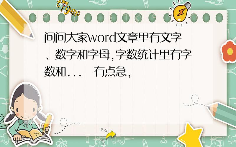 问问大家word文章里有文字、数字和字母,字数统计里有字数和...　有点急,