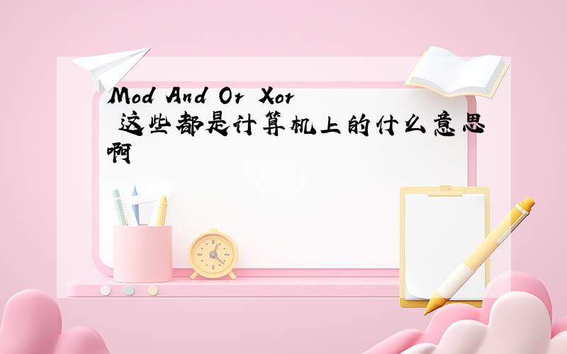 Mod And Or Xor 这些都是计算机上的什么意思啊