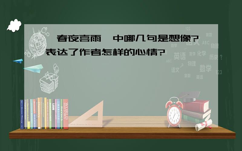 《春夜喜雨》中哪几句是想像?表达了作者怎样的心情?