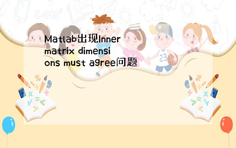 Matlab出现Inner matrix dimensions must agree问题