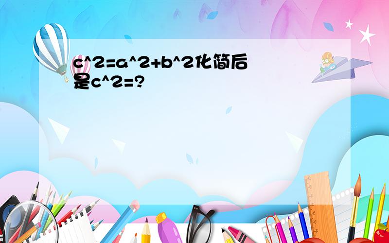 c^2=a^2+b^2化简后是c^2=?