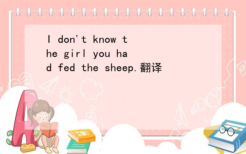 I don't know the girl you had fed the sheep.翻译