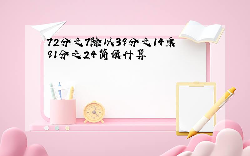 72分之7除以39分之14乘91分之24简便计算