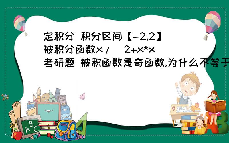 定积分 积分区间【-2,2】被积分函数x/(2+x*x）考研题 被积函数是奇函数,为什么不等于0